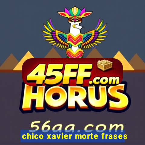 chico xavier morte frases
